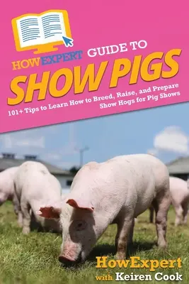 HowExpert Guide to Show Pigs: 101+ tipov, ako sa naučiť chovať, pestovať a pripravovať ošípané na výstavy - HowExpert Guide to Show Pigs: 101+ Tips to Learn How to Breed, Raise, and Prepare Show Hogs for Pig Shows
