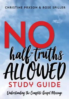 Žiadne polovičné pravdy nie sú povolené: Pochopenie celého evanjeliového posolstva - No Half-Truths Allowed Study Guide: Understanding the Complete Gospel Message