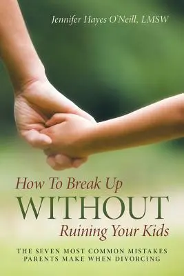 Ako sa rozísť bez toho, aby ste zničili svoje deti: sedem najčastejších chýb, ktorých sa rodičia dopúšťajú pri rozvode - How To Break Up Without Ruining Your Kids: The Seven Most Common Mistakes Parents Make When Divorcing