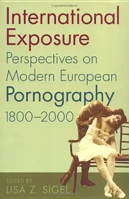Medzinárodná expozícia: Perspektívy modernej európskej pornografie v rokoch 1800 - 2000 - International Exposure: Perspectives on Modern European Pornography, 1800-2000