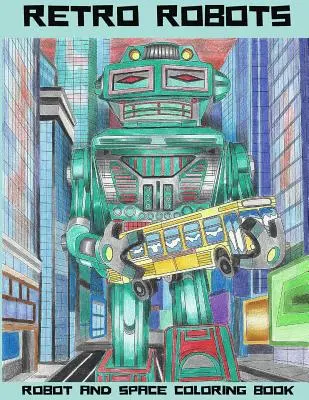 Retro roboty: Omaľovánky s motívmi robotov a vesmíru: Omaľovánky: Robot, vesmírna omaľovánka, sci-fi omaľovánka - Retro Robots: Robot & Space Coloring Book: Robot Coloring Book, Space Coloring Book, Sci-Fi Coloring Book
