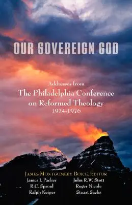Náš zvrchovaný Boh: Príhovory z Filadelfskej konferencie o reformovanej teológii - Our Sovereign God: Addresses from the Philadelphia Conference on Reformed Theology