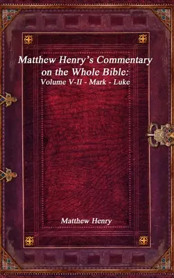 Komentár k celej Biblii od Matthewa Henryho: V-II. zväzok - Marek - Lukáš - Matthew Henry's Commentary on the Whole Bible: Volume V-II - Mark - Luke