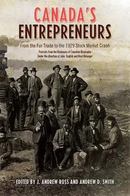 Kanadskí podnikatelia: Od obchodu s kožušinami po krach na burze v roku 1929: Portréty z Kanadského biografického slovníka - Canada's Entrepreneurs: From The Fur Trade to the 1929 Stock Market Crash: Portraits from the Dictionary of Canadian Biography