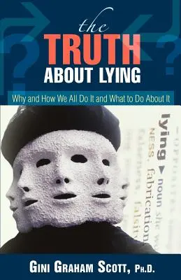 Pravda o klamstve: Prečo a ako to všetci robíme a čo s tým robiť: kniha Lži: Prečo a ako to všetci robíme a čo s tým robiť - The Truth About Lying: Why and How We All Do It and What to Do About It
