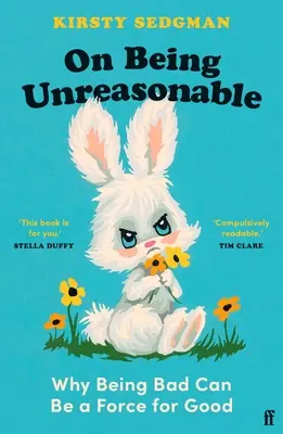 Ako byť nerozumný: Prečo byť zlý môže byť silou pre dobro - On Being Unreasonable: Why Being Bad Can Be a Force for Good