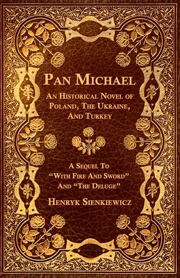 Pan Michael - Historický román o Poľsku, Ukrajine a Turecku. Pokračovanie kníh „Ohňom a mečom“ a „Potopa““ - Pan Michael - An Historical Novel of Poland, The Ukraine, And Turkey. A Sequel To With Fire And Sword