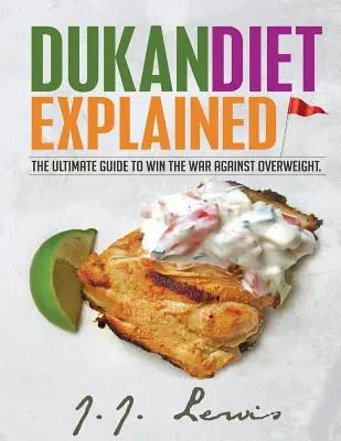 Vysvetlenie Dukanovej diéty: Dukanova kniha s návodom, ako vyhrať vojnu s nadváhou. (so 7-dňovým stravovacím plánom a viac ako 50 receptami) - Dukan Diet Explained: The Ultimate Guide to Win the War Against Overweight. (With 7-day Meal Plan and Over 50 recipes)