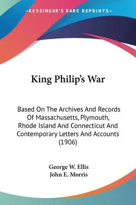 Vojna kráľa Filipa: Na základe archívov a záznamov Massachusetts, Plymouthu, Rhode Islandu a súčasných listov - King Philip's War: Based On The Archives And Records Of Massachusetts, Plymouth, Rhode Island And Connecticut And Contemporary Letters An