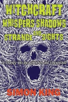 Čary, šepoty, tiene a zvláštne pohľady: Cesta do neznáma a neočakávaného - Witchcraft, Whispers, Shadows and Strange Sights: A Journey into the Unknown and Unexpected
