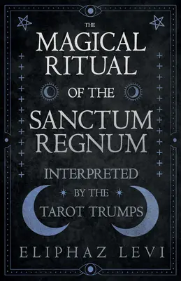 Magický rituál Sanctum Regnum - výklad tarotových tromfov - The Magical Ritual of the Sanctum Regnum - Interpreted by the Tarot Trumps