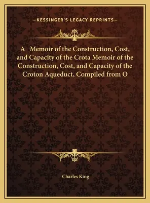 Spomienka na výstavbu, náklady a kapacitu Crotonského akvaduktu Spomienka na výstavbu, náklady a kapacitu Crotonského akvaduktu, zostavená na základe - A Memoir of the Construction, Cost, and Capacity of the Crota Memoir of the Construction, Cost, and Capacity of the Croton Aqueduct, Compiled from O
