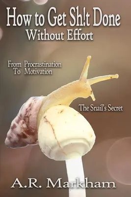 Ako si urobiť poriadok... Bez námahy: Od prokrastinácie k motivácii; tajomstvo slimáka - How to Get Shit Done... Without Effort: From Procrastination to Motivation; the Snail's Secret