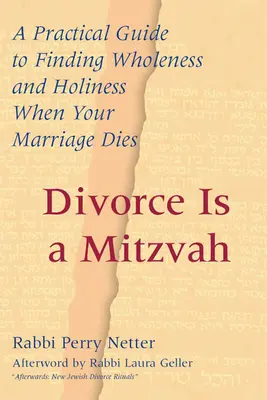 Rozvod je micva: Praktická príručka na nájdenie celistvosti a svätosti, keď vaše manželstvo zanikne. - Divorce Is a Mitzvah: A Practical Guide to Finding Wholeness and Holiness When Your Marriage Dies