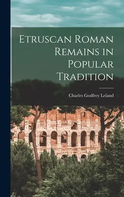 Etruské rímske pamiatky v ľudovej tradícii - Etruscan Roman Remains in Popular Tradition