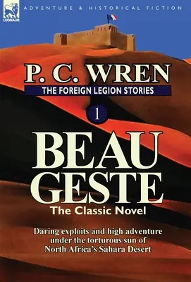 Príbehy cudzineckej légie 1: Beau Geste: Pod mučivým slnkom severoafrickej púšte Sahara: Odvážne výpravy a veľké dobrodružstvo - The Foreign Legion Stories 1: Beau Geste: Daring Exploits and High Adventure Under the Torturous Sun of North Africa's Sahara Desert