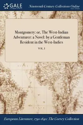 Montgomery: alebo Západoindický dobrodruh: román od pána, ktorý žije v Západných Indiách; zv. I - Montgomery: or, The West-Indian Adventurer: a Novel: by a Gentleman Resident in the West-Indies; VOL. I