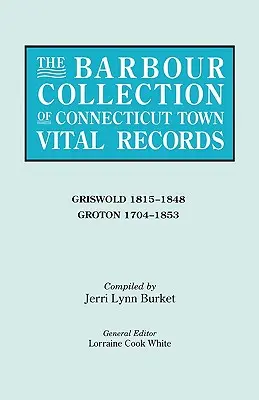 Barbour Collection of Connecticut Town Vital Records (Barbourova zbierka životných záznamov miest). Zväzok 15: Griswold 1815-1848, Groton 1704-1853 - Barbour Collection of Connecticut Town Vital Records. Volume 15: Griswold 1815-1848, Groton 1704-1853