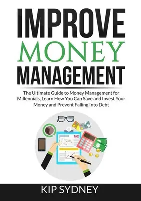 Zlepšiť hospodárenie s peniazmi: Zistite, ako môžete šetriť a investovať svoje peniaze a predchádzať prepadom. - Improve Money Management: The Ultimate Guide to Money Management for Millenials, Learn How You Can Save and Invest Your Money and Prevent Fallin
