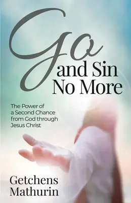 Choď a už nehreš: Sila druhej šance od Boha skrze Ježiša Krista - Go, and Sin No More: The Power of a Second Chance from God through Jesus Christ