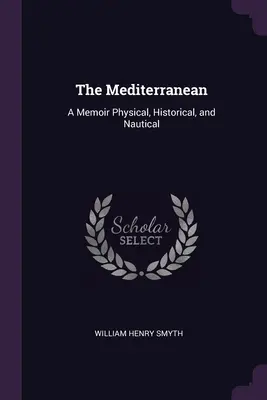 Stredomorie: A Memoir Physical, Historical, and Nautical - The Mediterranean: A Memoir Physical, Historical, and Nautical