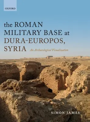 Rímska vojenská základňa v Dura-Europos v Sýrii: Archeologická vizualizácia - The Roman Military Base at Dura-Europos, Syria: An Archaeological Visualization
