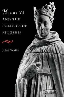 Henrich VI. a politika kráľovskej moci - Henry VI and the Politics of Kingship