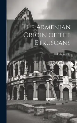 Arménsky pôvod Etruskov - The Armenian Origin of the Etruscans