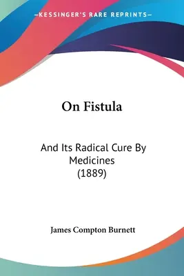 O fistule a jej radikálnom liečení liekmi (1889) - On Fistula: And Its Radical Cure By Medicines (1889)