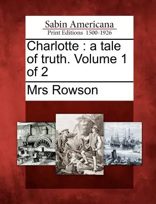 Šarlota: Príbeh o pravde. Zväzok 1 z 2 - Charlotte: A Tale of Truth. Volume 1 of 2