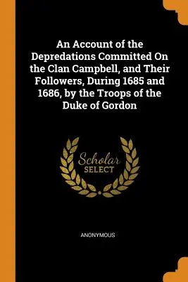 Správa o rabovaní klanu Campbellovcov a ich prívržencov vojskom vojvodu z Gordonu v rokoch 1685 a 1686 - An Account of the Depredations Committed On the Clan Campbell, and Their Followers, During 1685 and 1686, by the Troops of the Duke of Gordon