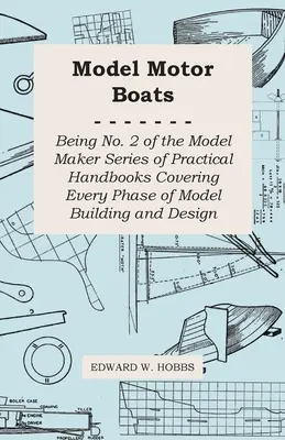 Model Motor Boats - Being No. 2 of the Model Maker Series of Practical Handbooks Covering Every Phase of Model Building and Design (Modely motorových lodí - 2. diel série praktických príručiek pre modelárov, ktoré pokrývajú všetky fázy stavby a dizajnu modelov) - Model Motor Boats - Being No. 2 of the Model Maker Series of Practical Handbooks Covering Every Phase of Model Building and Design