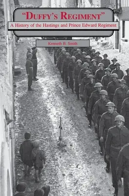 Duffyho pluk: A History of the Hastings and Prince Edward Regiment - Duffy's Regiment: A History of the Hastings and Prince Edward Regiment