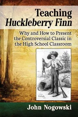Teaching Huckleberry Finn: Učiteľstvo Huckfinera: prečo a ako prezentovať kontroverznú klasiku v triede strednej školy - Teaching Huckleberry Finn: Why and How to Present the Controversial Classic in the High School Classroom