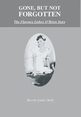 Odišli, ale nezabudli: Príbeh Florence Lishey O'Brienovej - Gone, but Not Forgotten: The Florence Lishey O'Brien Story