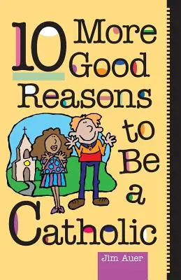 Ďalších 10 dobrých dôvodov, prečo byť katolíkom - 10 More Good Reasons to Be a Catholic