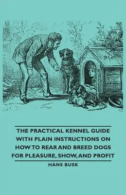 Praktická príručka pre chovateľov s jednoduchými návodmi, ako chovať a šľachtiť psov pre potešenie, výstavy a zisk - The Practical Kennel Guide with Plain Instructions on How to Rear and Breed Dogs for Pleasure, Show, and Profit