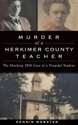 Vražda učiteľa z okresu Herkimer: Šokujúci prípad pomstychtivého študenta z roku 1914 - Murder of a Herkimer County Teacher: The Shocking 1914 Case of a Vengeful Student