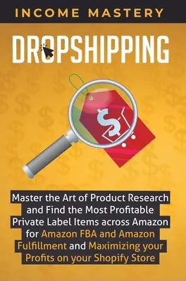 Dropshipping: Vydanie: Zvládnite umenie prieskumu produktov a nájdite najziskovejšie položky pod vlastnou značkou naprieč Amazonom pre Amazon FBA a A - Dropshipping: Master the Art of Product Research and Find the Most Profitable Private Label Items Across Amazon for Amazon FBA and A