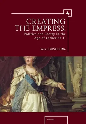 Stvorenie cisárovnej: Politika a poézia vo veku Kataríny II. - Creating the Empress: Politics and Poetry in the Age of Catherine II