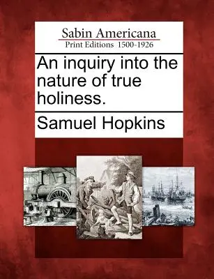 An Inquiry Into the Nature of True Holiness (Skúmanie podstaty skutočnej svätosti). - An Inquiry Into the Nature of True Holiness.