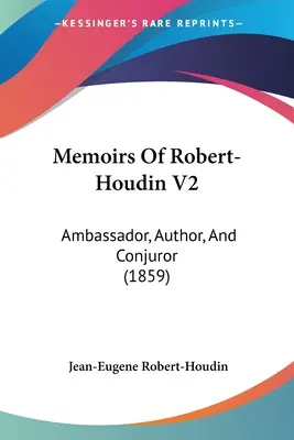 Spomienky Roberta-Houdina V2: (1859) - Memoirs Of Robert-Houdin V2: Ambassador, Author, And Conjuror (1859)