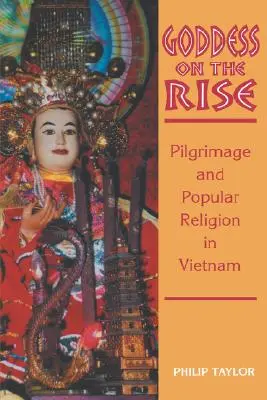 Bohyňa na vzostupe: Pútnictvo a ľudové náboženstvo vo Vietname - Goddess on the Rise: Pilgrimage and Popular Religion in Vietnam