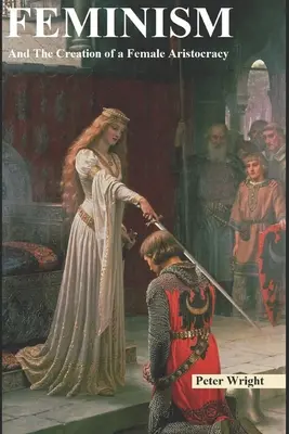 Feminizmus: A vytvorenie ženskej aristokracie - Feminism: And The Creation of a Female Aristocracy