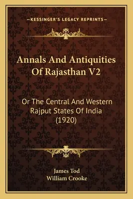 Anály a starožitnosti Radžastanu V2: Alebo stredné a západné štáty Indie (1920) - Annals And Antiquities Of Rajasthan V2: Or The Central And Western Rajput States Of India (1920)