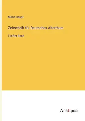 Journal of German Antiquity: piaty zväzok - Zeitschrift fr Deutsches Alterthum: Fnfter Band