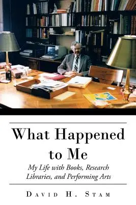 Čo sa mi stalo: Môj život s knihami, vedeckými knižnicami a divadelným umením - What Happened to Me: My Life with Books, Research Libraries, and Performing Arts
