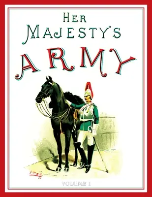 Armáda Jej Veličenstva 1888: A Descripitive Account of the various regiments now comprising the Queen's Forces & Indian and Colonial Forces; VOLUME - Her Majesty's Army 1888: A Descripitive Account of the various regiments now comprising the Queen's Forces & Indian and Colonial Forces; VOLUME