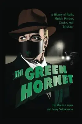 The Green Hornet (Zelený sršeň): A History of Radio, Motion Pictures, Comics and Television (tvrdá väzba) - The Green Hornet: A History of Radio, Motion Pictures, Comics and Television (hardback)