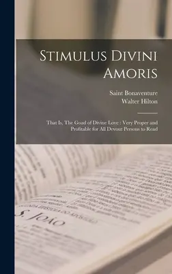 Stimulus Divini Amoris: To znamená: Hromozvod Božej lásky: Vyznanie: veľmi vhodné a užitočné pre všetkých zbožných ľudí, aby si ho prečítali - Stimulus Divini Amoris: That is, The Goad of Divine Love: Very Proper and Profitable for all Devout Persons to Read